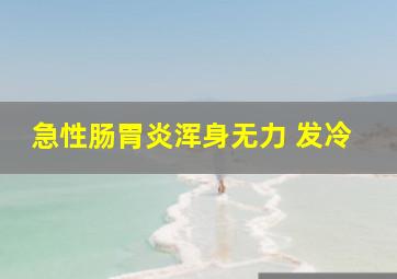 急性肠胃炎浑身无力 发冷